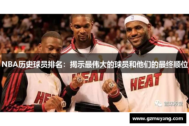 NBA历史球员排名：揭示最伟大的球员和他们的最终顺位