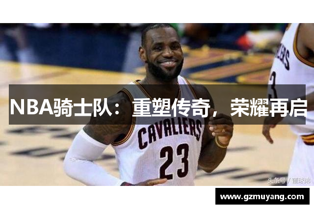 NBA骑士队：重塑传奇，荣耀再启