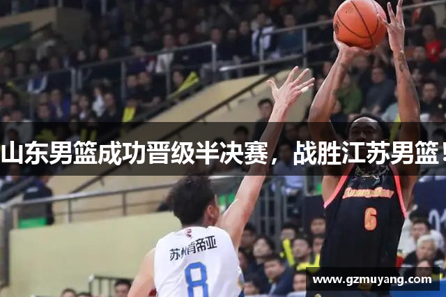 山东男篮成功晋级半决赛，战胜江苏男篮！