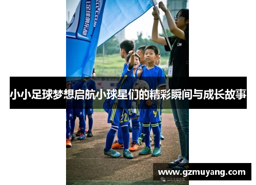小小足球梦想启航小球星们的精彩瞬间与成长故事