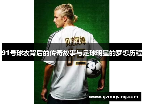 91号球衣背后的传奇故事与足球明星的梦想历程