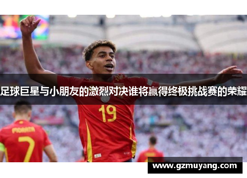 足球巨星与小朋友的激烈对决谁将赢得终极挑战赛的荣耀