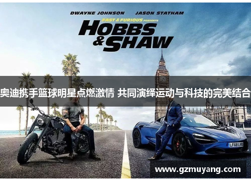 奥迪携手篮球明星点燃激情 共同演绎运动与科技的完美结合