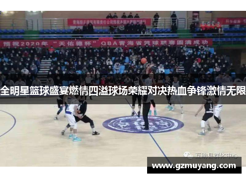 全明星篮球盛宴燃情四溢球场荣耀对决热血争锋激情无限