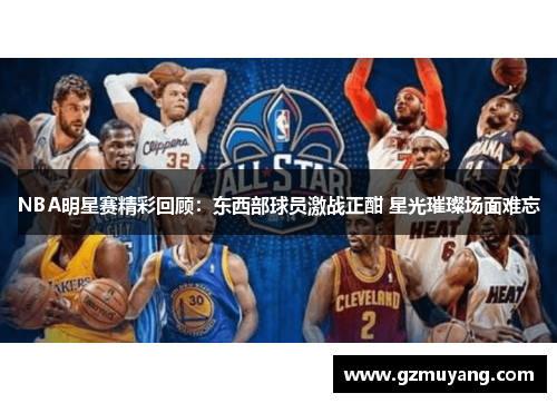 NBA明星赛精彩回顾：东西部球员激战正酣 星光璀璨场面难忘