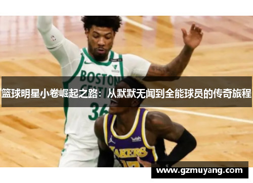 篮球明星小卷崛起之路：从默默无闻到全能球员的传奇旅程