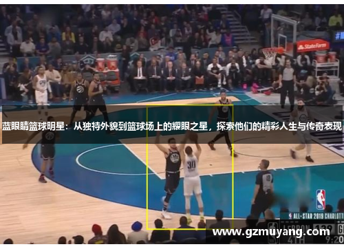 蓝眼睛篮球明星：从独特外貌到篮球场上的耀眼之星，探索他们的精彩人生与传奇表现